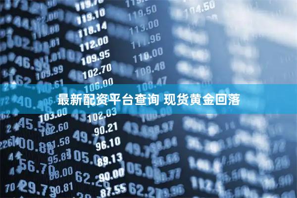 最新配资平台查询 现货黄金回落